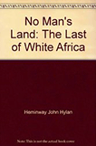 No Mans Land, The Last of White Africa by John Heminway